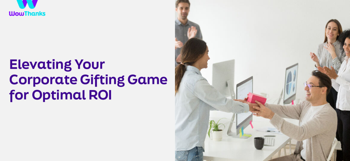 Elevating your Corporate Gifting Game for optimal ROI